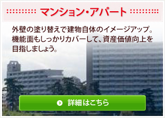 マンション・アパート。外壁の塗り替えで建物自体のイメージアップ。機能面もしっかりカバーして、資産価値向上を目指しましょう。詳細はこちら